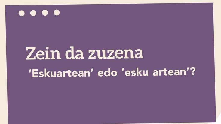 ‘*Eskuartean’ edo ‘esku artean’?