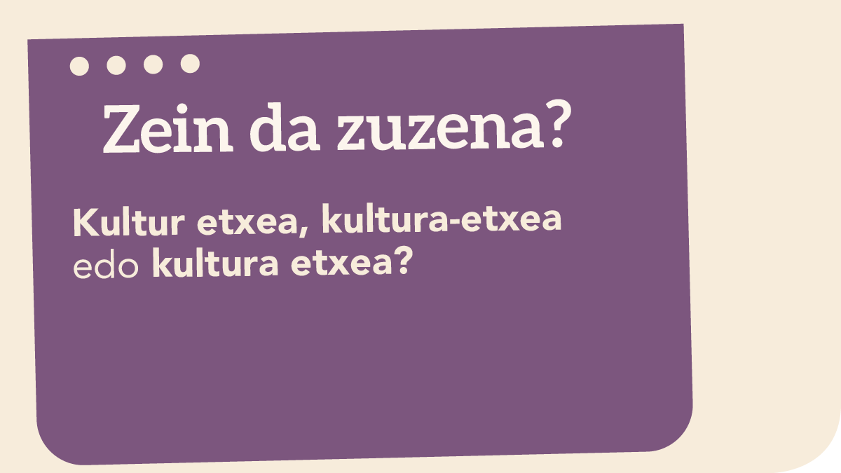 Kultur etxea, kultura-etxea edo kultura etxea?