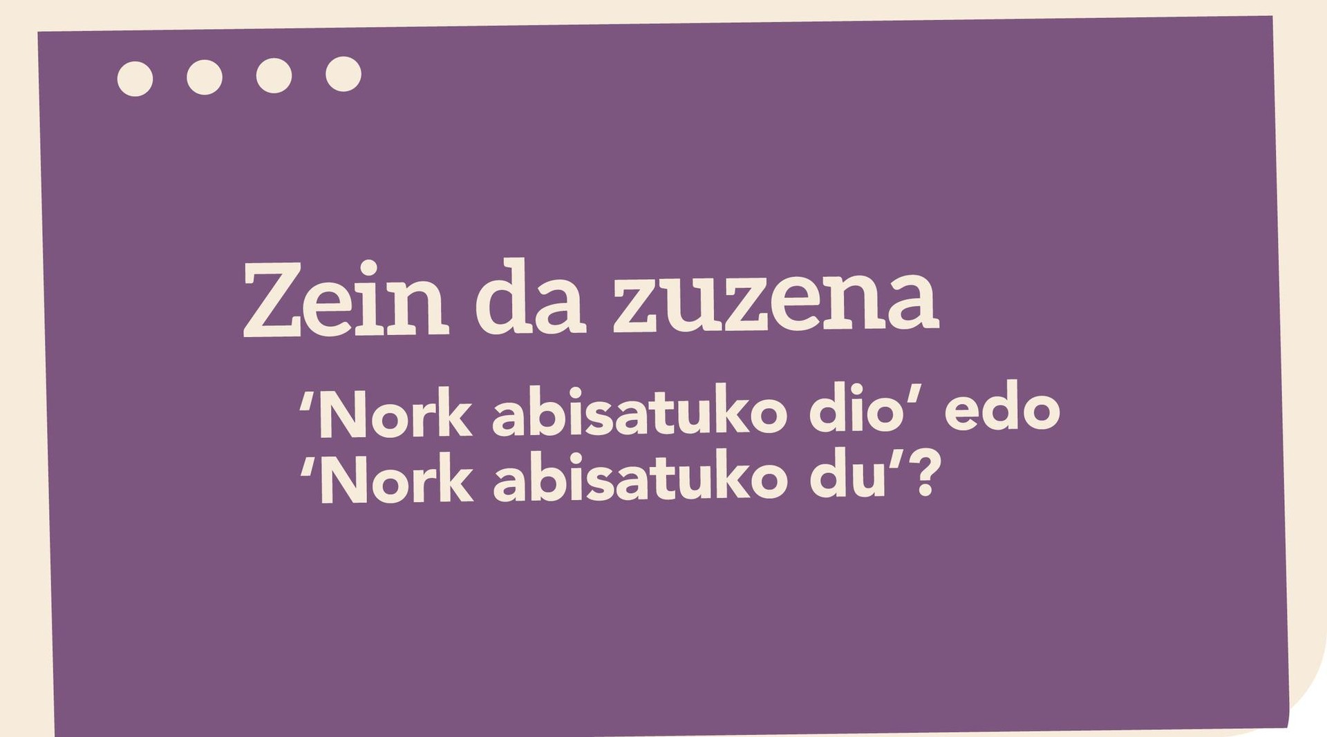 ‘Nork abisatuko dio’ edo ‘Nork abisatuko du’?