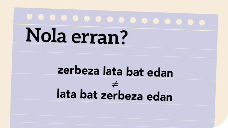 ‘*Zerbeza lata bat edan’ edo ‘Lata bat zerbeza edan’?